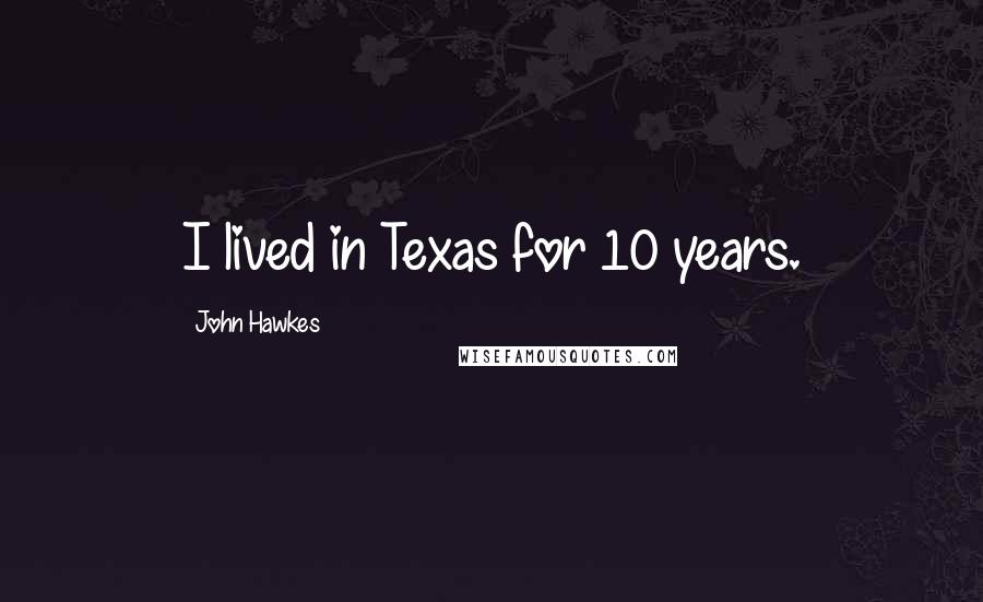 John Hawkes Quotes: I lived in Texas for 10 years.