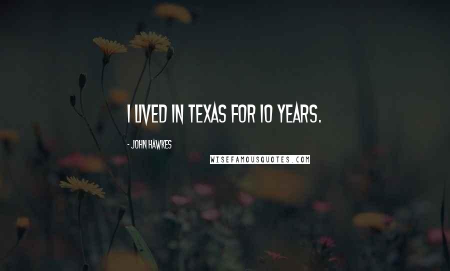 John Hawkes Quotes: I lived in Texas for 10 years.