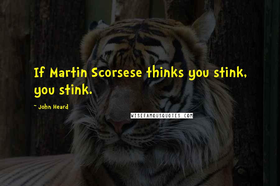 John Heard Quotes: If Martin Scorsese thinks you stink, you stink.