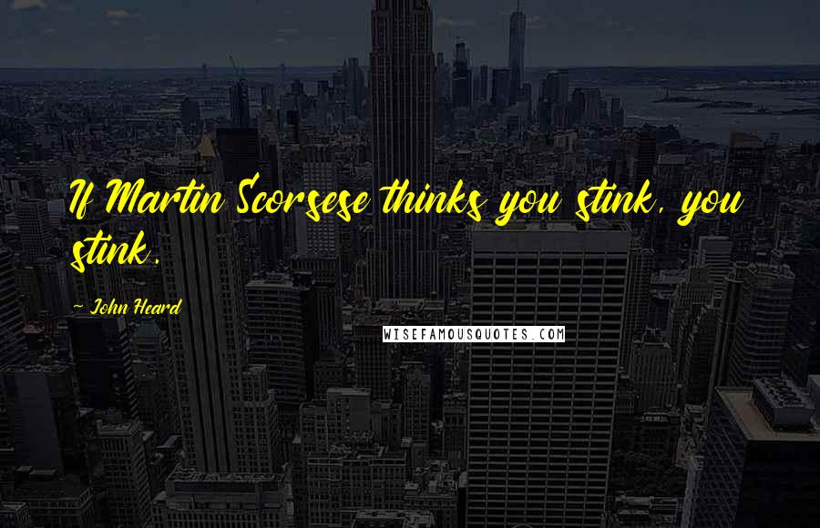 John Heard Quotes: If Martin Scorsese thinks you stink, you stink.