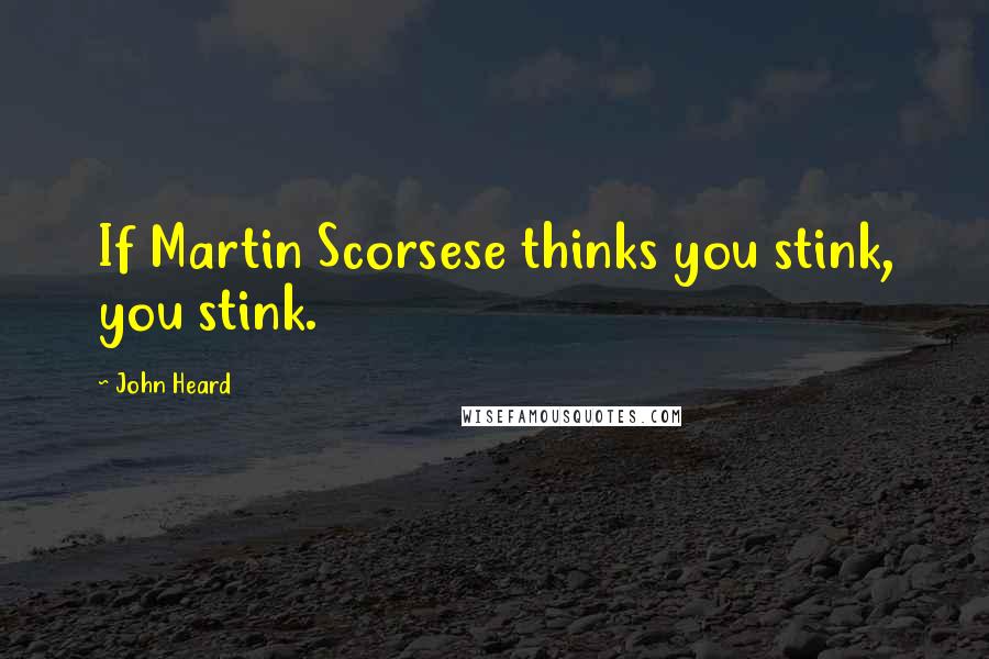 John Heard Quotes: If Martin Scorsese thinks you stink, you stink.
