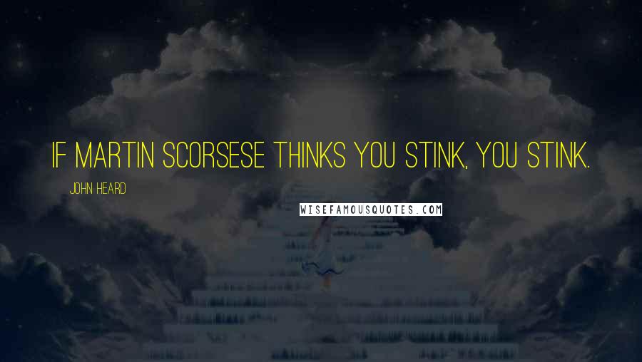 John Heard Quotes: If Martin Scorsese thinks you stink, you stink.