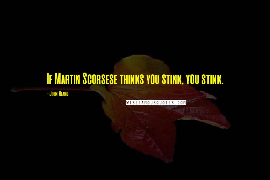 John Heard Quotes: If Martin Scorsese thinks you stink, you stink.
