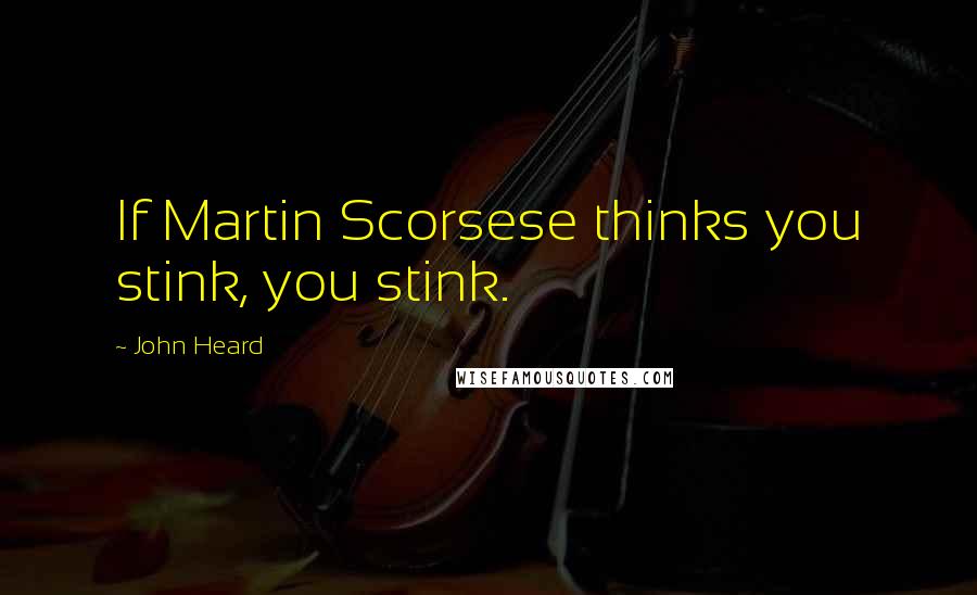 John Heard Quotes: If Martin Scorsese thinks you stink, you stink.