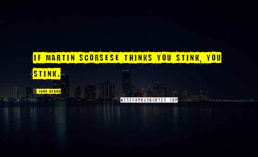 John Heard Quotes: If Martin Scorsese thinks you stink, you stink.