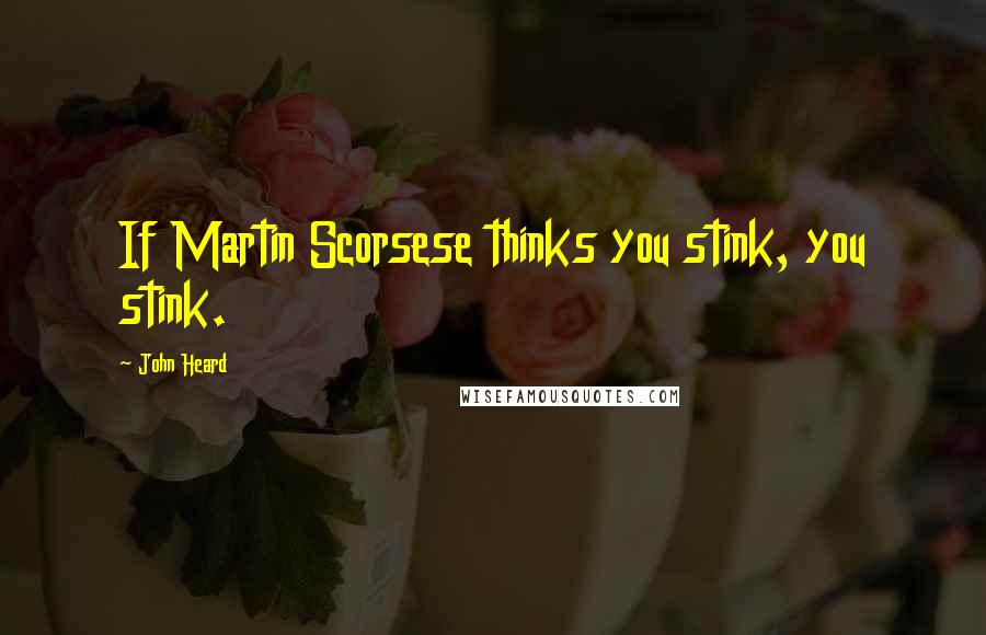 John Heard Quotes: If Martin Scorsese thinks you stink, you stink.