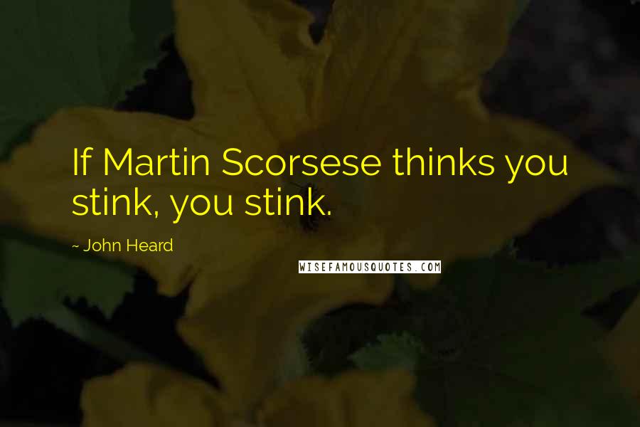 John Heard Quotes: If Martin Scorsese thinks you stink, you stink.