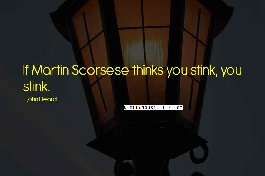 John Heard Quotes: If Martin Scorsese thinks you stink, you stink.