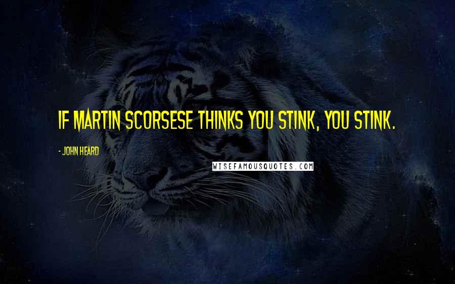 John Heard Quotes: If Martin Scorsese thinks you stink, you stink.