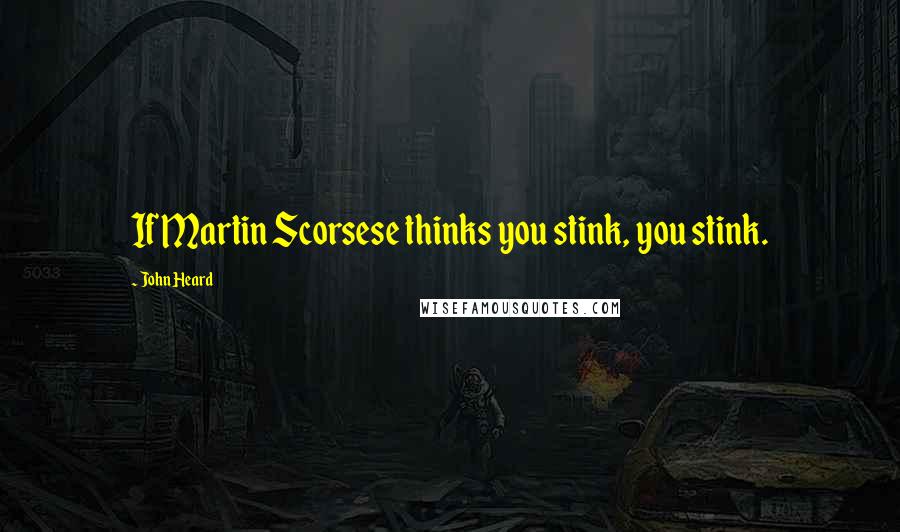 John Heard Quotes: If Martin Scorsese thinks you stink, you stink.