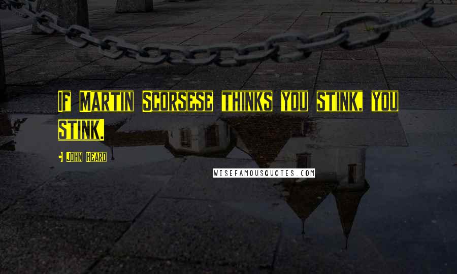 John Heard Quotes: If Martin Scorsese thinks you stink, you stink.
