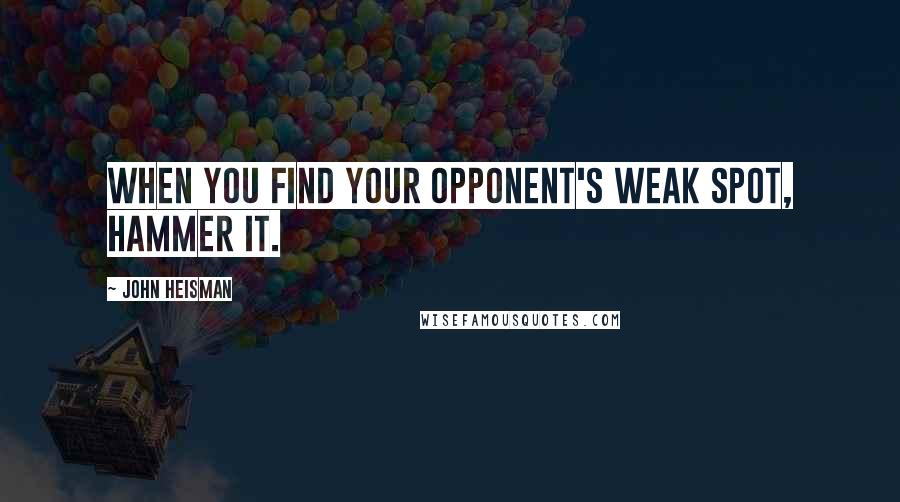 John Heisman Quotes: When you find your opponent's weak spot, hammer it.