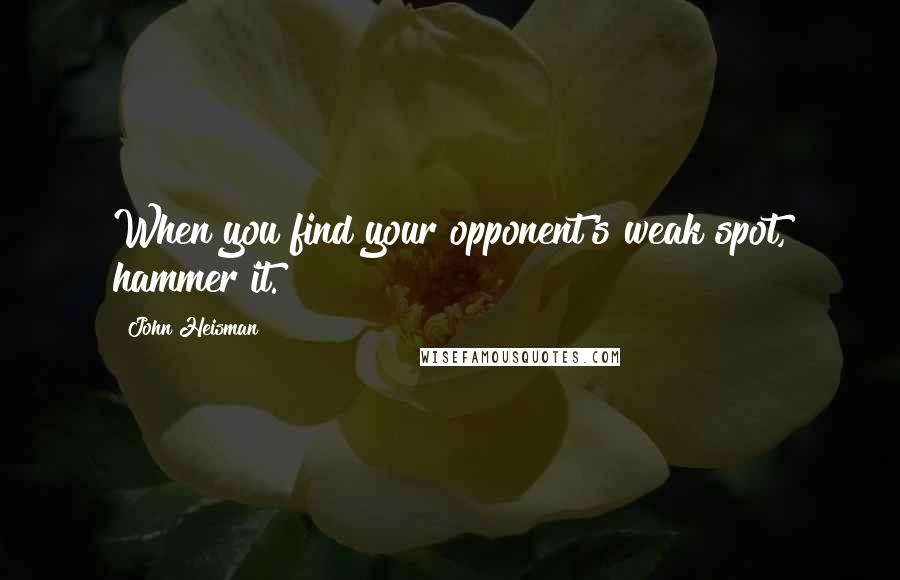 John Heisman Quotes: When you find your opponent's weak spot, hammer it.