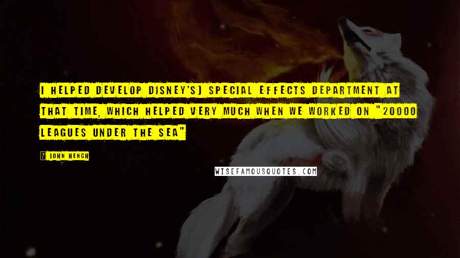 John Hench Quotes: I helped develop Disney's) special effects department at that time, which helped very much when we worked on "20000 Leagues under the Sea"