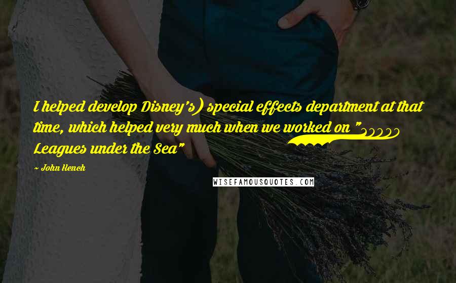 John Hench Quotes: I helped develop Disney's) special effects department at that time, which helped very much when we worked on "20000 Leagues under the Sea"