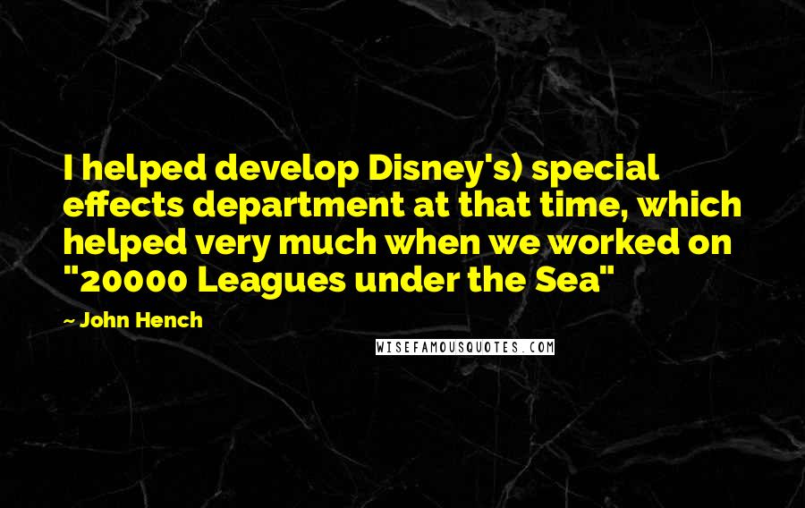 John Hench Quotes: I helped develop Disney's) special effects department at that time, which helped very much when we worked on "20000 Leagues under the Sea"