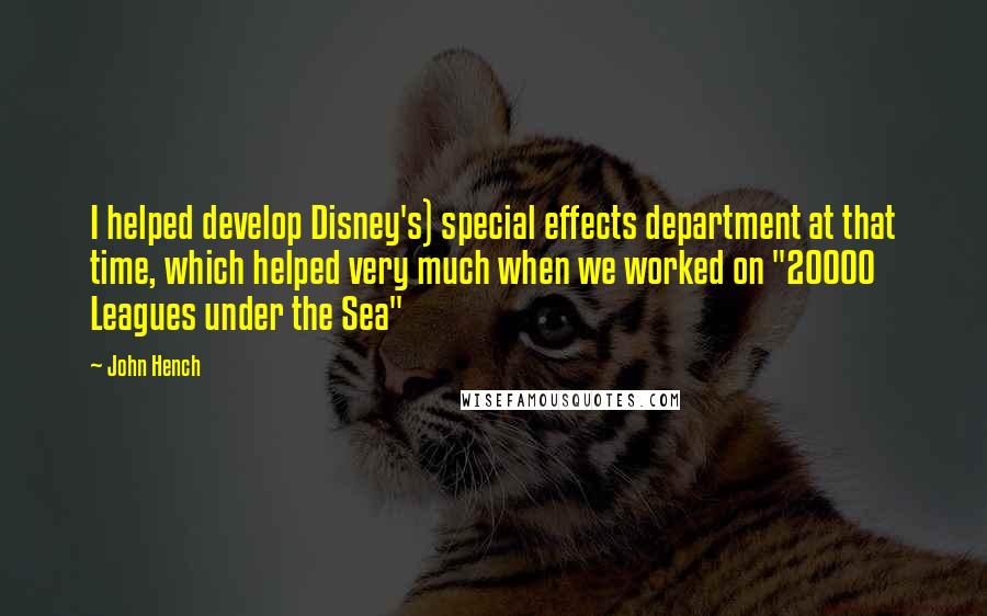 John Hench Quotes: I helped develop Disney's) special effects department at that time, which helped very much when we worked on "20000 Leagues under the Sea"