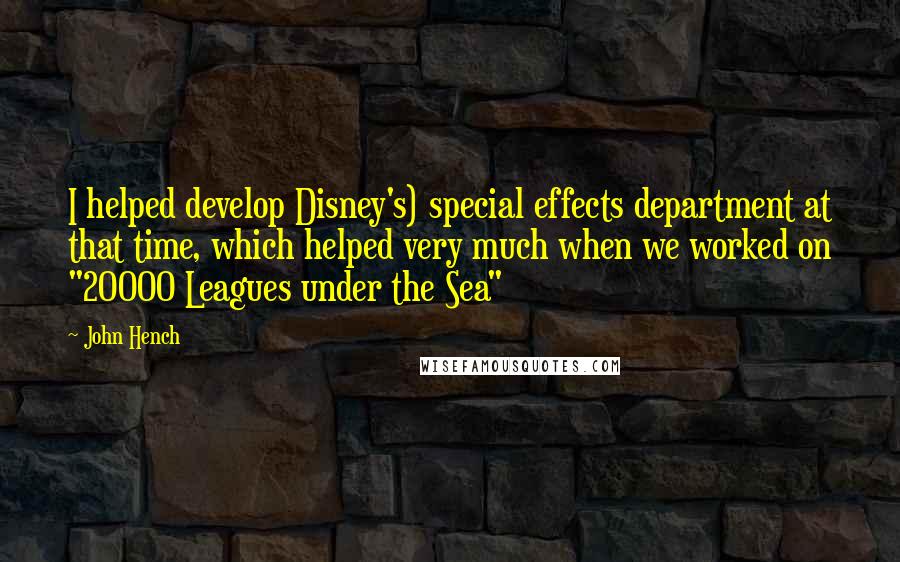 John Hench Quotes: I helped develop Disney's) special effects department at that time, which helped very much when we worked on "20000 Leagues under the Sea"