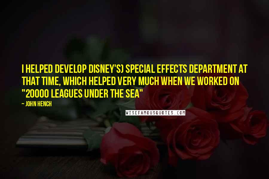 John Hench Quotes: I helped develop Disney's) special effects department at that time, which helped very much when we worked on "20000 Leagues under the Sea"