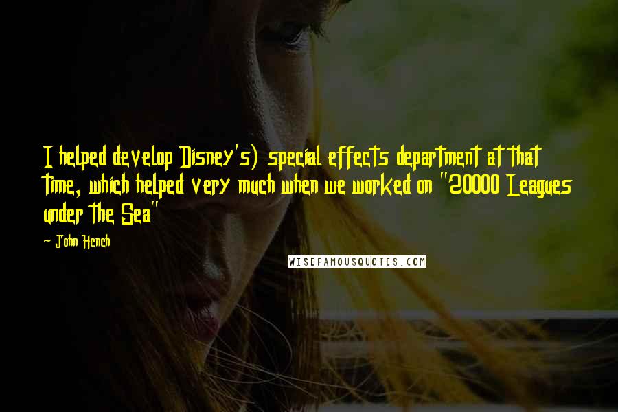 John Hench Quotes: I helped develop Disney's) special effects department at that time, which helped very much when we worked on "20000 Leagues under the Sea"