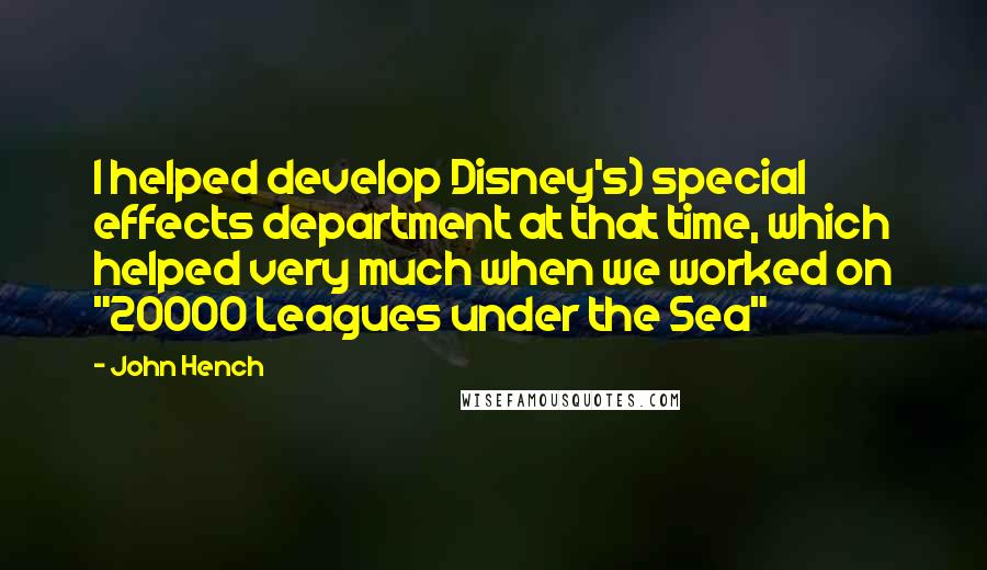 John Hench Quotes: I helped develop Disney's) special effects department at that time, which helped very much when we worked on "20000 Leagues under the Sea"