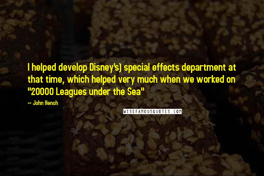 John Hench Quotes: I helped develop Disney's) special effects department at that time, which helped very much when we worked on "20000 Leagues under the Sea"