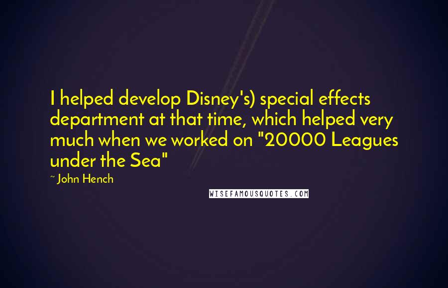 John Hench Quotes: I helped develop Disney's) special effects department at that time, which helped very much when we worked on "20000 Leagues under the Sea"
