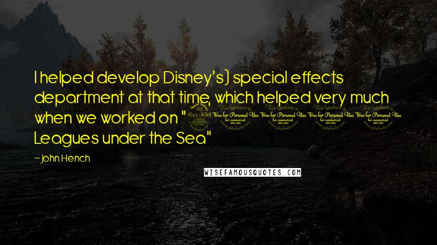 John Hench Quotes: I helped develop Disney's) special effects department at that time, which helped very much when we worked on "20000 Leagues under the Sea"