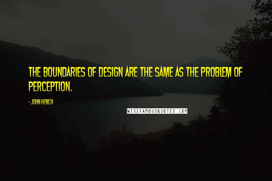 John Hench Quotes: The boundaries of design are the same as the problem of perception.