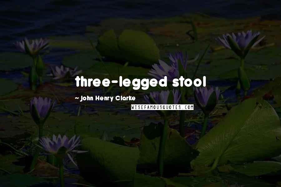 John Henry Clarke Quotes: three-legged stool