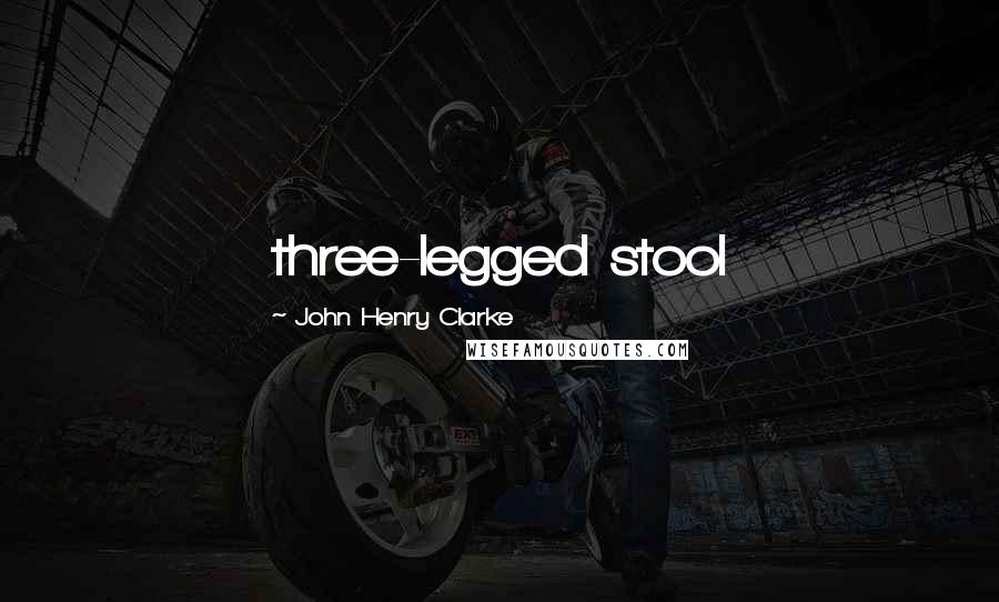 John Henry Clarke Quotes: three-legged stool