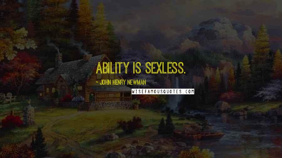 John Henry Newman Quotes: Ability is sexless.