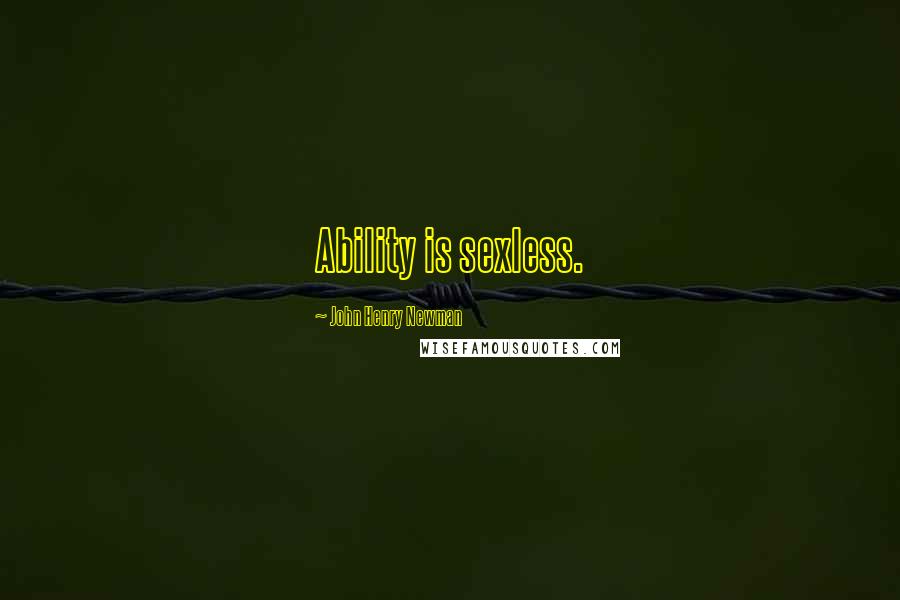John Henry Newman Quotes: Ability is sexless.