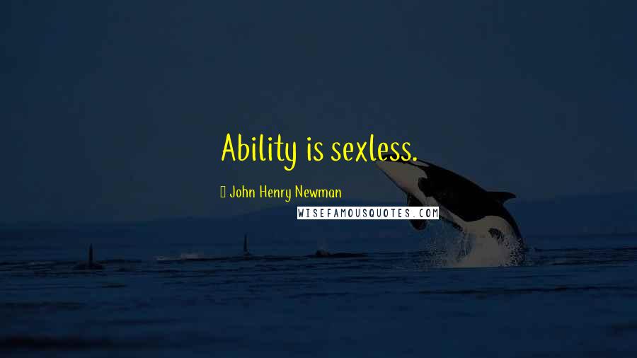 John Henry Newman Quotes: Ability is sexless.