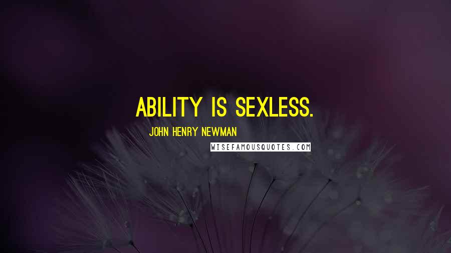 John Henry Newman Quotes: Ability is sexless.