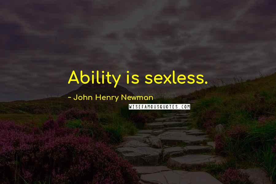 John Henry Newman Quotes: Ability is sexless.