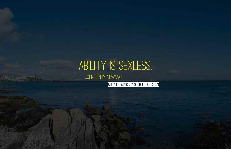 John Henry Newman Quotes: Ability is sexless.
