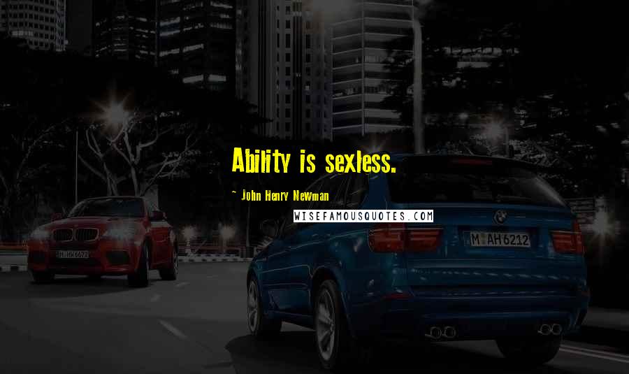 John Henry Newman Quotes: Ability is sexless.
