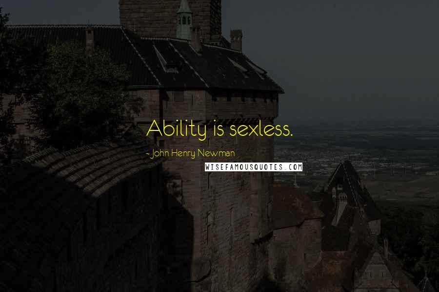 John Henry Newman Quotes: Ability is sexless.