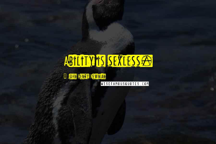 John Henry Newman Quotes: Ability is sexless.