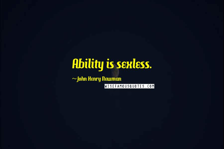 John Henry Newman Quotes: Ability is sexless.