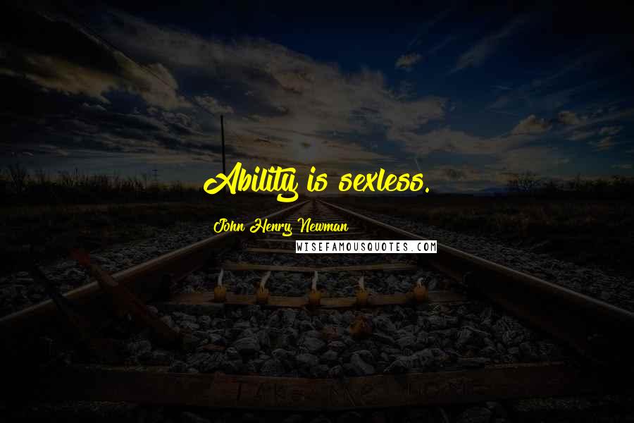 John Henry Newman Quotes: Ability is sexless.