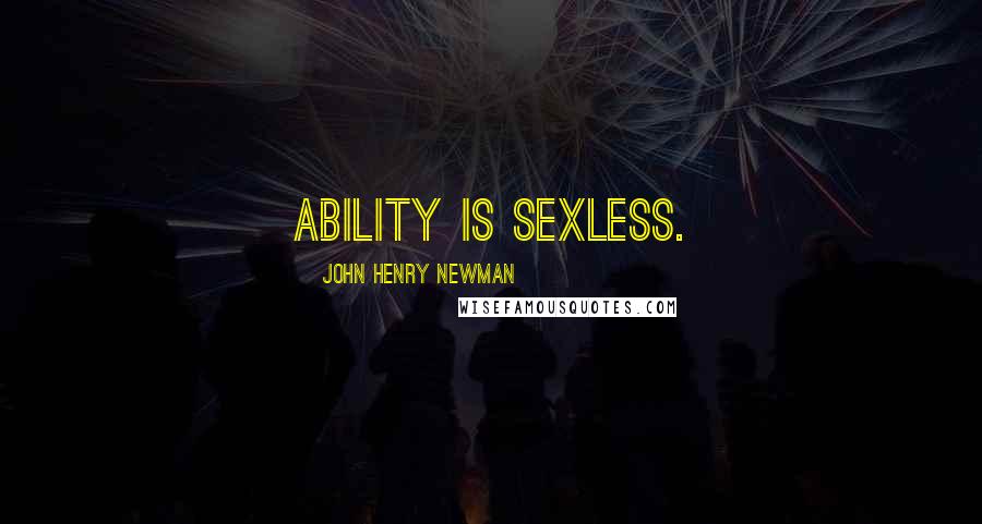 John Henry Newman Quotes: Ability is sexless.