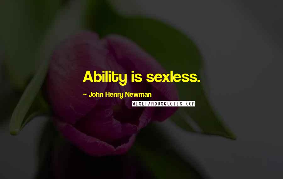 John Henry Newman Quotes: Ability is sexless.