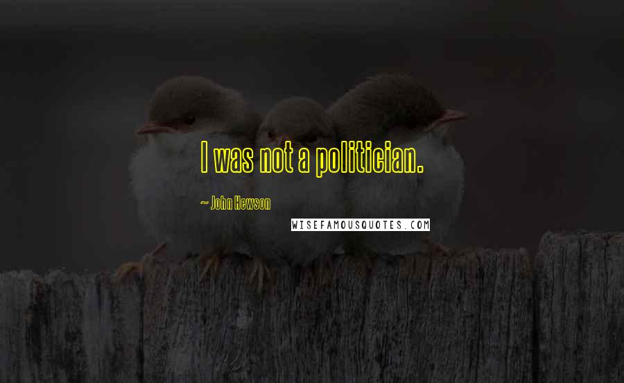 John Hewson Quotes: I was not a politician.