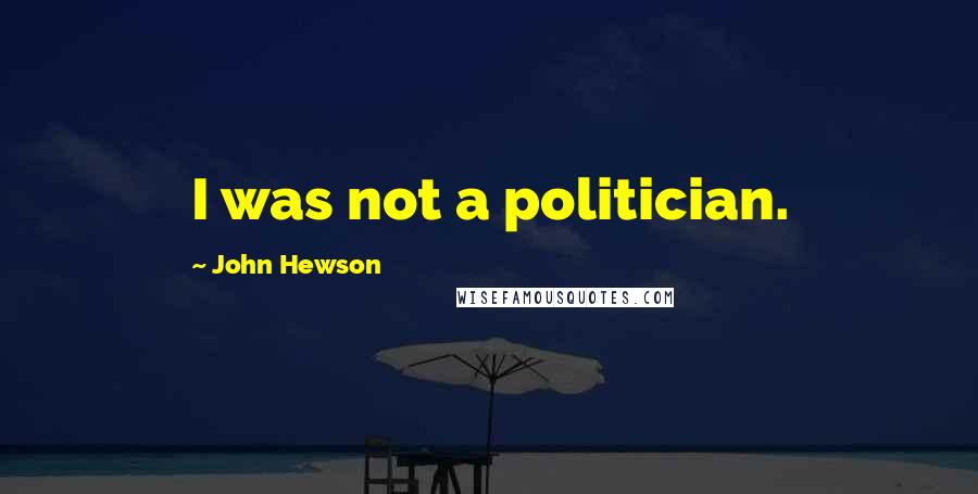 John Hewson Quotes: I was not a politician.