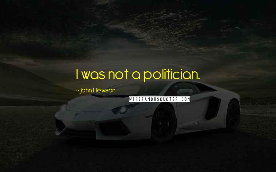 John Hewson Quotes: I was not a politician.