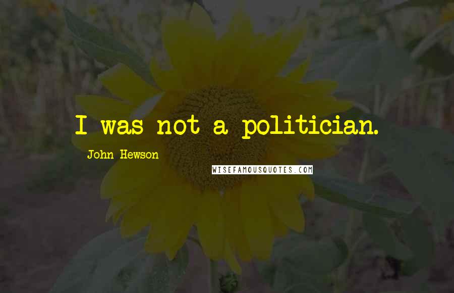 John Hewson Quotes: I was not a politician.