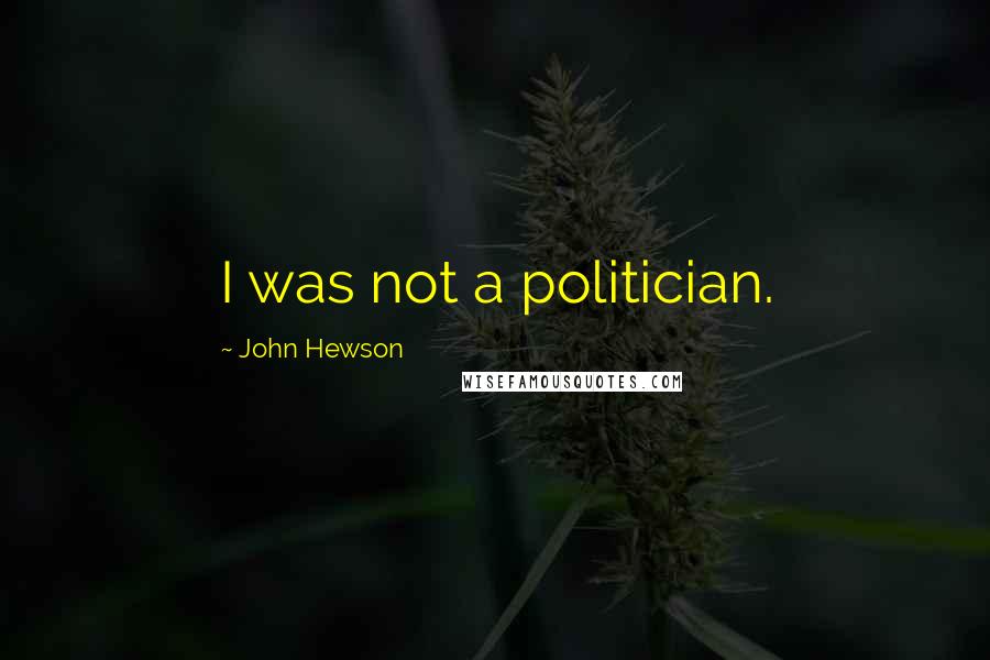 John Hewson Quotes: I was not a politician.