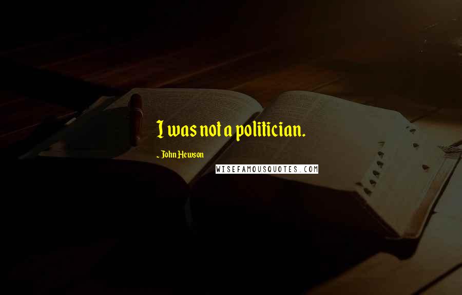 John Hewson Quotes: I was not a politician.